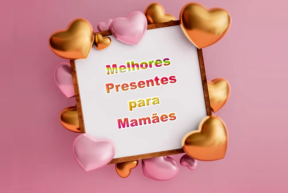 melhores presentes para o dia das mães